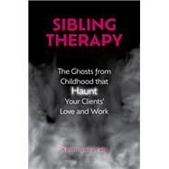 Sibling Therapy The Ghosts from Childhood that Haunt Your Clients' Love and Work by Lewis, Karen Gail, 9780197670262