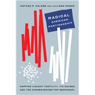 Radical American Partisanship by Nathan P. Kalmoe; Lilliana Mason, 9780226820262