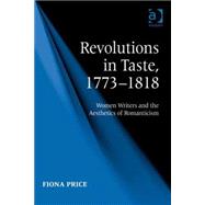 Revolutions in Taste, 17731818: Women Writers and the Aesthetics of Romanticism by Price,Fiona, 9780754660262