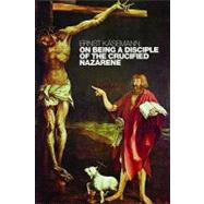 On Being a Disciple of the Crucified Nazarene by Kasemann, Ernst, 9780802860262
