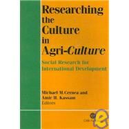 Researching the Culture in Agri-Culture : Social Research for International Development by Michael M. Cernea; Amir H. Kassam, 9780851990262