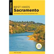 Best Hikes Sacramento The Greatest Vistas, Rivers, and Gold Rush Trails by Salcedo, Tracy, 9781493030262