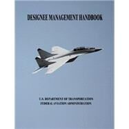 Designee Management Handbook by U.s. Department of Transportation; Federal Aviation Administration, 9781508420262