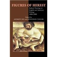 Figures of Heresy Radical Theology in English and American Writing, 1800-2000 by Dix, Andrew; Taylor, Jonathan, 9781845190262
