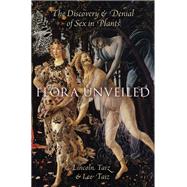 Flora Unveiled The Discovery and Denial of Sex in Plants by Taiz, Lincoln; Taiz, Lee, 9780190490263