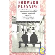 Forward Planning: A Basic Guide for Museums, Galleries and Heritage Organizations by Ambrose,Timothy, 9780415070263