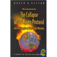 The Collapse Of The Kyoto Protocol And The Struggle To Slow Global Warming by Victor, David G.; Victor, David G. (AFT), 9780691120263