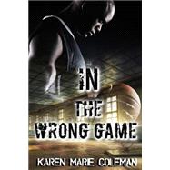 In the Wrong Game by Coleman, Karen Marie; Parker, Martha L, 9781507590263