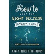 How to Make the Right Decision Every Time by Salisbury, Karen Jensen, 9781629980263