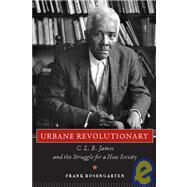 Urbane Revolutionary : C. L. R. James and the Struggle for a New Society by Rosengarten, Frank, 9781934110263