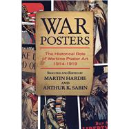 War Posters The Historical Role of Wartime Poster Art 1914-1919 by Hardie, Martin; Sabin, Arthur K., 9780486800264