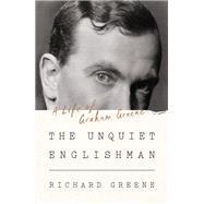 The Unquiet Englishman A Life of Graham Greene by Greene, Richard, 9781324020264