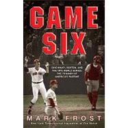 Game Six Cincinnati, Boston, and the 1975 World Series: The Triumph of America's Pastime by Frost, Mark, 9781401310264