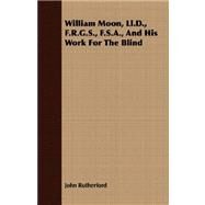 William Moon, Ll.d., F.r.g.s., F.s.a., and His Work for the Blind by Rutherford, John, 9781409710264