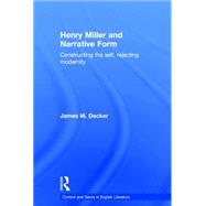 Henry Miller and Narrative Form: Constructing the Self, Rejecting Modernity by Decker,James, 9780415360265