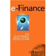 e-Finance The Electronic Revolution by Banks, Erik, 9780471560265