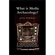 What Is Media Archaeology? by Parikka, Jussi, 9780745650265