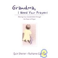 Grandma, I Need Your Prayers : Blessing Your Grandchildren Through the Power of Prayer by Quin Sherrer and Ruthanne Garlock, 9780310240266