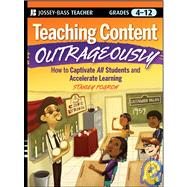 Teaching Content Outrageously How to Captivate All Students and Accelerate Learning, Grades 4-12 by Pogrow, Stanley, 9780470180266