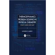 Thermodynamics Problem Solving in Physical Chemistry by Kathleen E. Murphy, 9781000030266