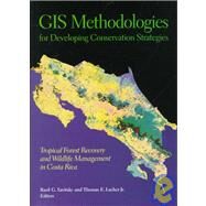 Gis Methodologies for Developing Conservation Strategeis: Tropical Forest Recovery and Wildlife Management in Costa Rica by Savitsky, Basil G., 9780231100267
