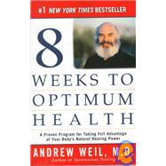 Eight Weeks to Optimum Health : A Proven Program for Taking Full Advantage of Your Body's Natural Healing Power by WEIL, ANDREW MD, 9780449000267