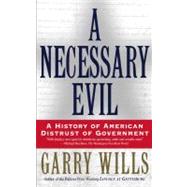 A Necessary Evil A History of American Distrust of Government by Wills, Garry, 9780684870267