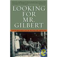 Looking for Mr. Gilbert The Reimagined Life of an African American by Mitchell, John Hanson, 9781593760267