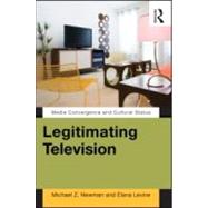 Legitimating Television: Media Convergence and Cultural Status by Newman; Michael Z, 9780415880268
