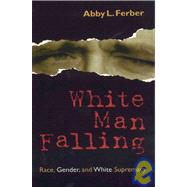 White Man Falling: Race, Gender, and White Supremacy by Ferber, Abby L., 9780847690268