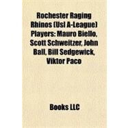Rochester Raging Rhinos Players : Mauro Biello, Scott Schweitzer, John Ball, Bill Sedgewick, Viktor Pao by , 9781156920268