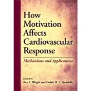 How Motivation Affects Cardiovascular Response: Mechanisms and Applications by Wright, Rex A., 9781433810268