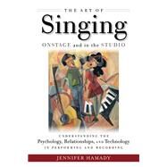 The Art of Singing Onstage and in the Studio Understanding the Psychology, Relationships and Technology in Performing and Recording by Hamady, Jennifer, 9781495050268