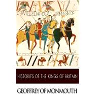 Histories of the Kings of Britain by Geoffrey of Monmouth; Evans, Sebastian, 9781499630268