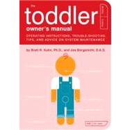 The Toddler Owner's Manual perating Instructions, Trouble-Shooting Tips, and Advice on System Maintenance by Kuhn, Brett R.; Borgenicht, Joe; Kepple, Paul; Buffum, Jude, 9781594740268