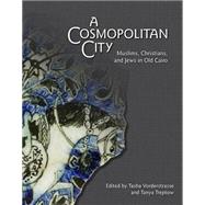 A Cosmopolitan City: Muslims, Christians, and Jews in Old Cairo by Vorderstrasse, Tasha; Treptow, Tanya; Ressman, Anna R.; Lowry, Kevin Bryce, 9781614910268