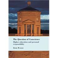 The Question of Conscience: Higher Education and Personal Responsibility by Watson, David, 9781782770268