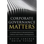 Corporate Governance Matters : A Closer Look at Organizational Choices and Their Consequences by Larcker, David; Tayan, Brian, 9780132180269