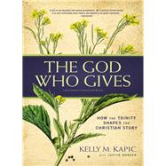 The God Who Gives by Kapic, Kelly M.; Borger, Justin L. (CON), 9780310520269