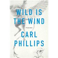 Wild Is the Wind by Phillips, Carl, 9780374290269