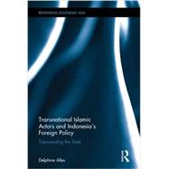 Transnational Islamic Actors and Indonesias Foreign Policy: Transcending the State by Alles; Delphine, 9780415560269