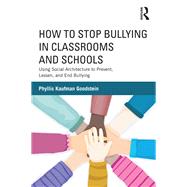 How to Stop Bullying in Classrooms and Schools: Using Social Architecture to Prevent, Lessen, and End Bullying by Goodstein; Phyllis Kaufman, 9780415630269