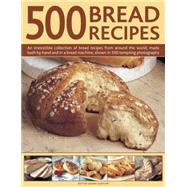 500 Bread Recipes An Irresistible Collection Of Bread Recipes From Around The World, Made Both By Hand And In A Bread Machine, Shown In 500 Tempting Photographs by Shapter, jennie, 9780754830269