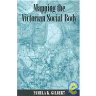 Mapping the Victorian Social Body by Gilbert, Pamela K., 9780791460269