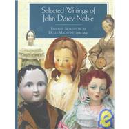 Selected Writings of John Darcy Noble: Favorite Articles from Dolls Magazine : 1928-1995 by NOBLE JOHN DARCY, 9780942620269