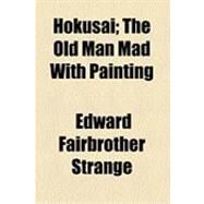 Hokusai: The Old Man Mad With Painting by Strange, Edward Fairbrother, 9781154480269