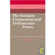 The Socialist Corporation and Technocratic Power: The Polish United Workers' Party, Industrial Organisation and Workforce Control 1958–80 by Jean Woodall, 9780521070270