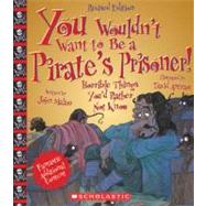 You Wouldn't Want to Be a Pirate's Prisoner! (Revised Edition) (You Wouldn't Want to: History of the World) by Malam, John; Antram, David, 9780531280270