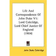 Life and Correspondence of John Duke V1 : Lord Coleridge, Lord Chief Justice of England (1904) by Coleridge, John Duke, 9780548800270