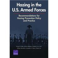 Hazing in the U.S. Armed Forces Recommendations for Hazing Prevention Policy and Practice by Keller, Kirsten M.; Matthews, Miriam; Hall, Kimberly Curry; Marcellino, William; Mauro, Jacqueline A.; Lim, Nelson, 9780833090270